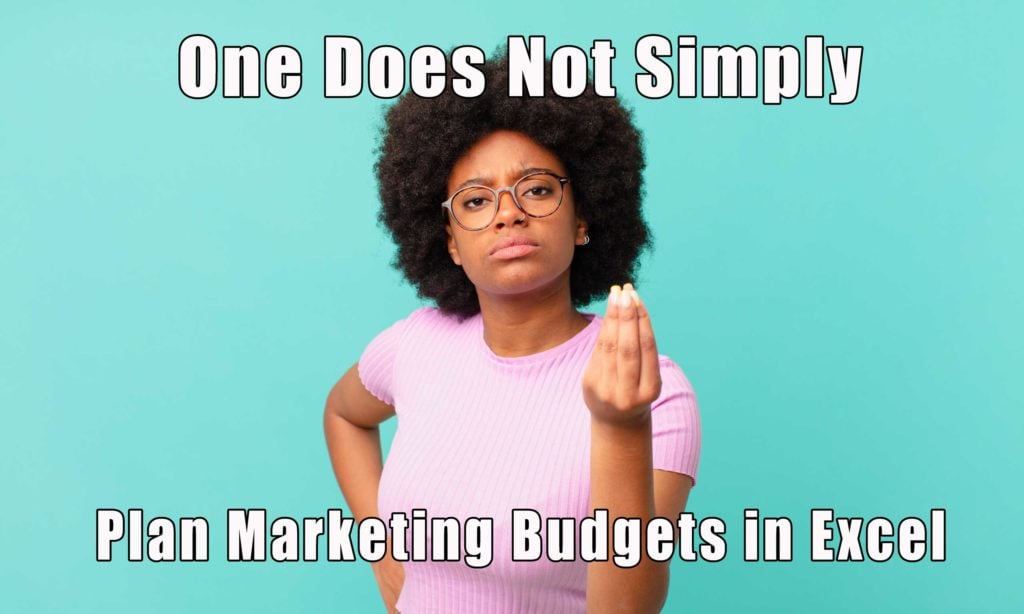 Meme reading "One does not simply plan marketing budgets in Excel"